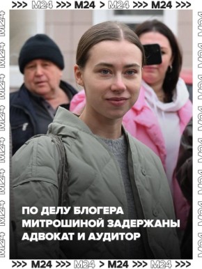 По делу блогерши Александры Митрошиной, подозреваемой в отмывании денег, задержаны адвокат Алиса Волхова и аудитор Ольга Гольцева