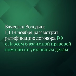 Государственная Дума на пленарном заседании 19 ноября рассмотрит законопроект о ратификации Договора между РФ и Лаосской Народно-Демократической Республикой о взаимной правовой помощи по уголовным делам