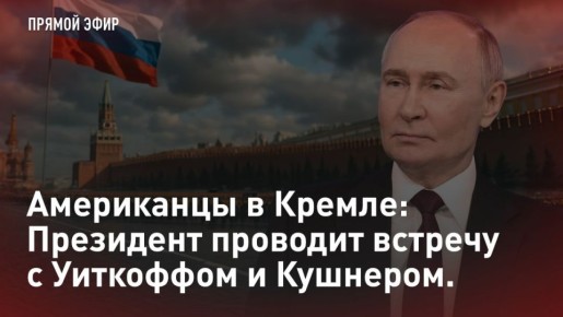 — СМОТРЕТЬ. Американцы в Кремле: Президент проводит встречу с Уиткоффом и Кушнером