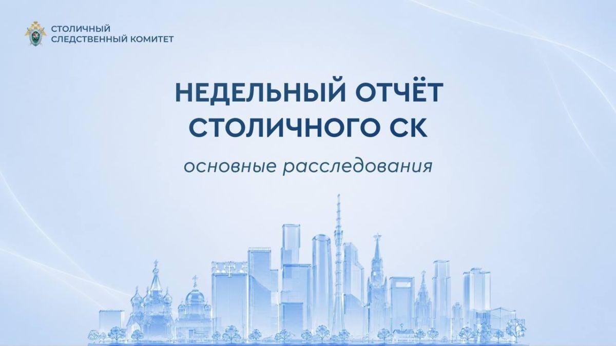 Недельный отчет столичного СК. Основные расследования